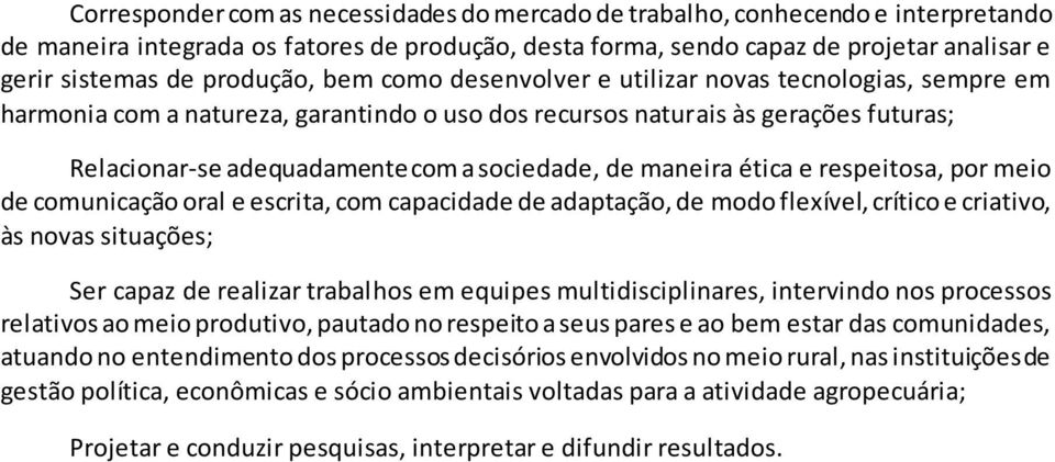 sociedade, de maneira ética e respeitosa, por meio de comunicação oral e escrita, com capacidade de adaptação, de modo flexível, crítico e criativo, às novas situações; Ser capaz de realizar