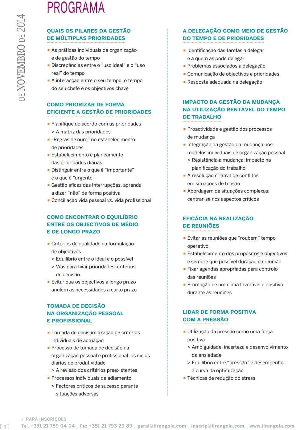 prioridades > A matriz das prioridades Regras de ouro no estabelecimento de prioridades Estabelecimento e planeamento das prioridades diárias Distinguir entre o que é importante e o que é urgente