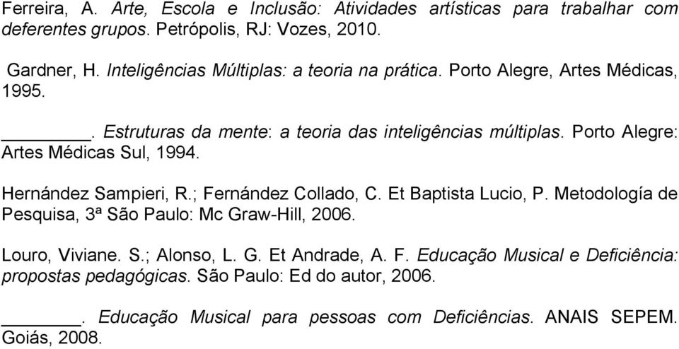 Porto Alegre: Artes Médicas Sul, 1994. Hernández Sampieri, R.; Fernández Collado, C. Et Baptista Lucio, P. Metodología de Pesquisa, 3ª São Paulo: Mc Graw-Hill, 2006.