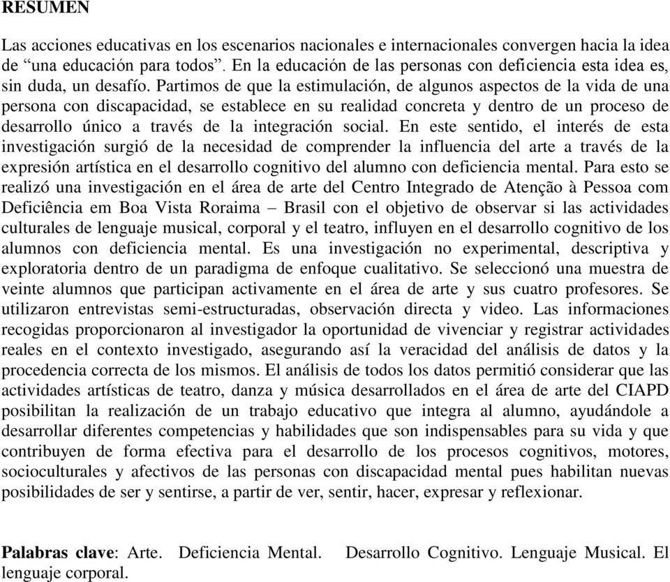 Partimos de que la estimulación, de algunos aspectos de la vida de una persona con discapacidad, se establece en su realidad concreta y dentro de un proceso de desarrollo único a través de la