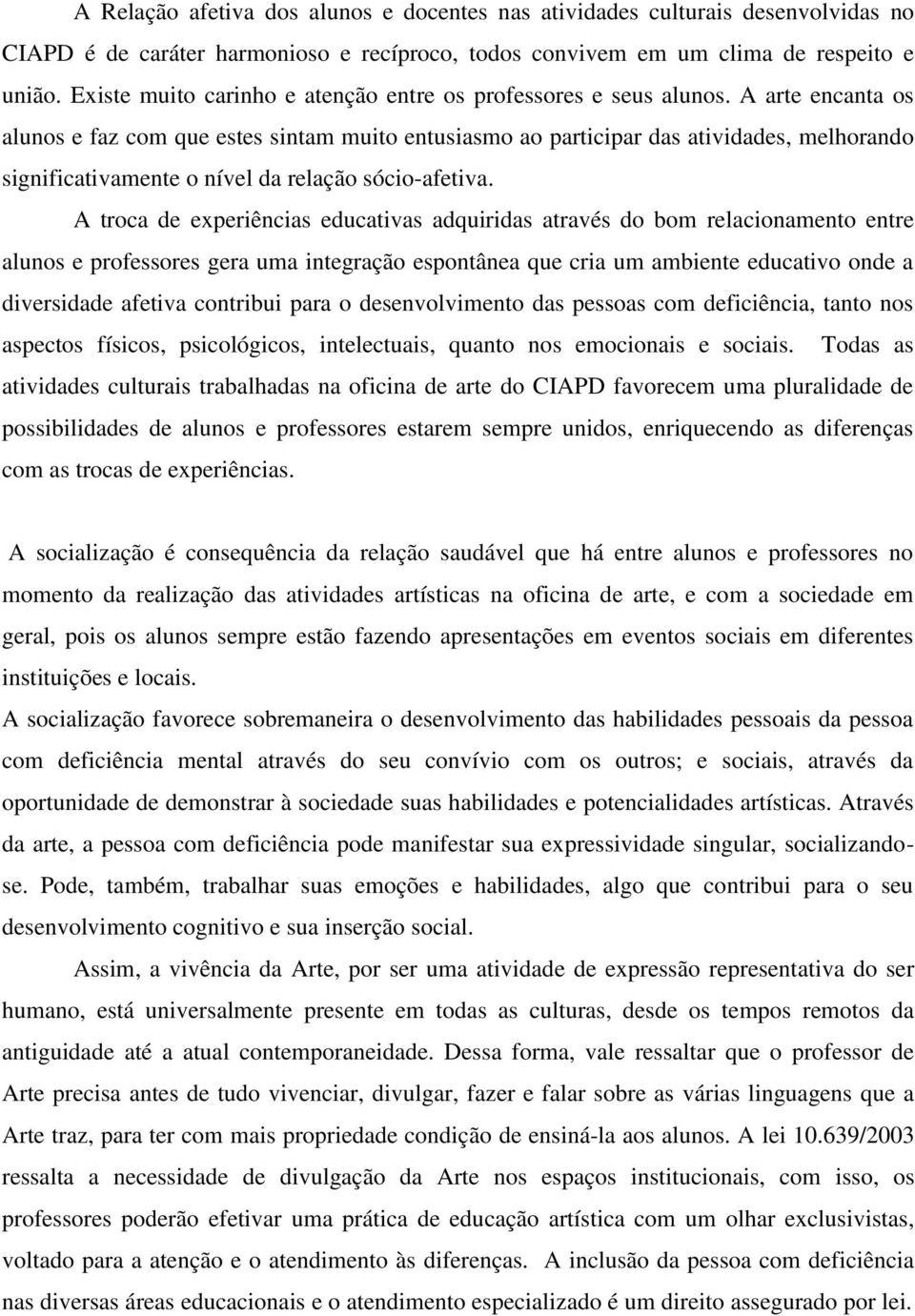 A arte encanta os alunos e faz com que estes sintam muito entusiasmo ao participar das atividades, melhorando significativamente o nível da relação sócio-afetiva.