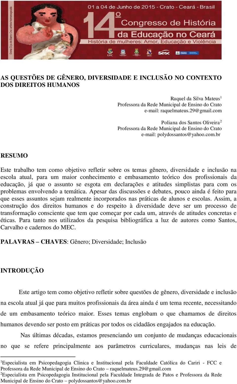 e inclusão na escola atual, para um maior conhecimento e embasamento teórico dos profissionais da educação, já que o assunto se esgota em declarações e atitudes simplistas para com os problemas