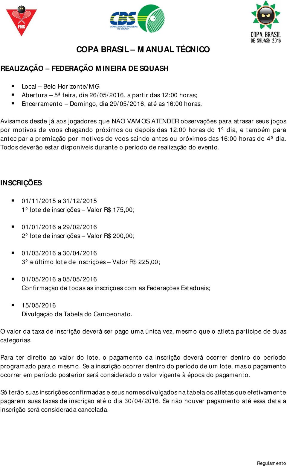 premiação por motivos de voos saindo antes ou próximos das 16:00 horas do 4º dia. Todos deverão estar disponíveis durante o período de realização do evento.