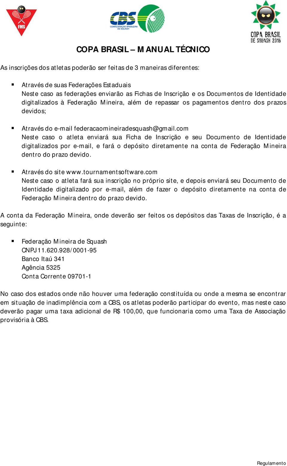 com Neste caso o atleta enviará sua Ficha de Inscrição e seu Documento de Identidade digitalizados por e-mail, e fará o depósito diretamente na conta de Federação Mineira dentro do prazo devido.