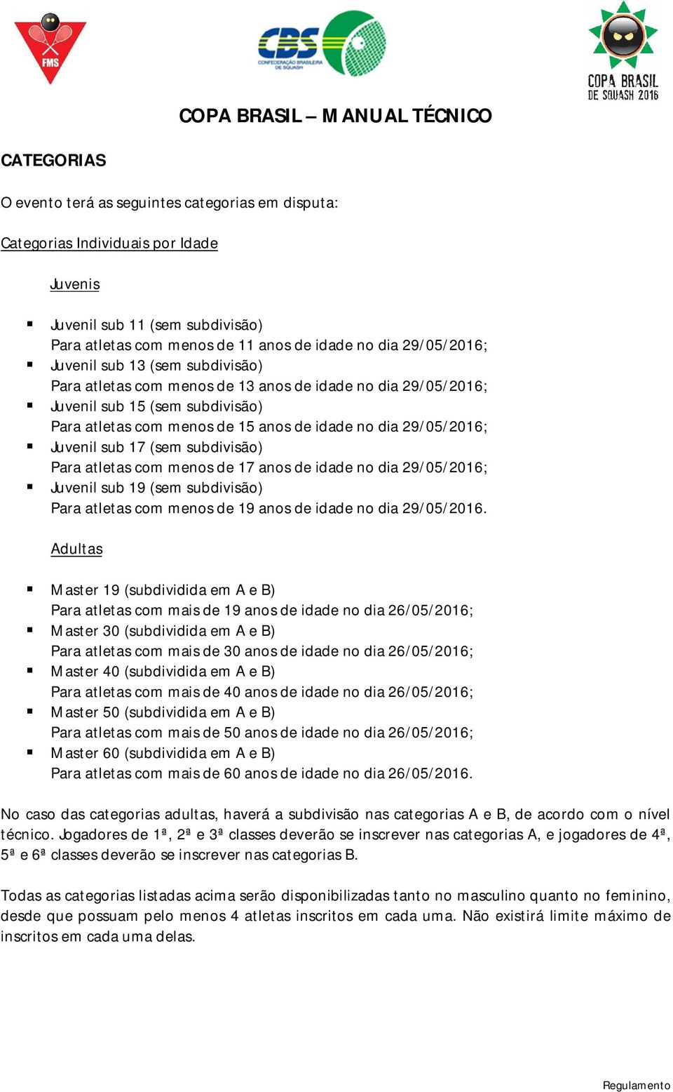 17 (sem subdivisão) Para atletas com menos de 17 anos de idade no dia 29/05/2016; Juvenil sub 19 (sem subdivisão) Para atletas com menos de 19 anos de idade no dia 29/05/2016.