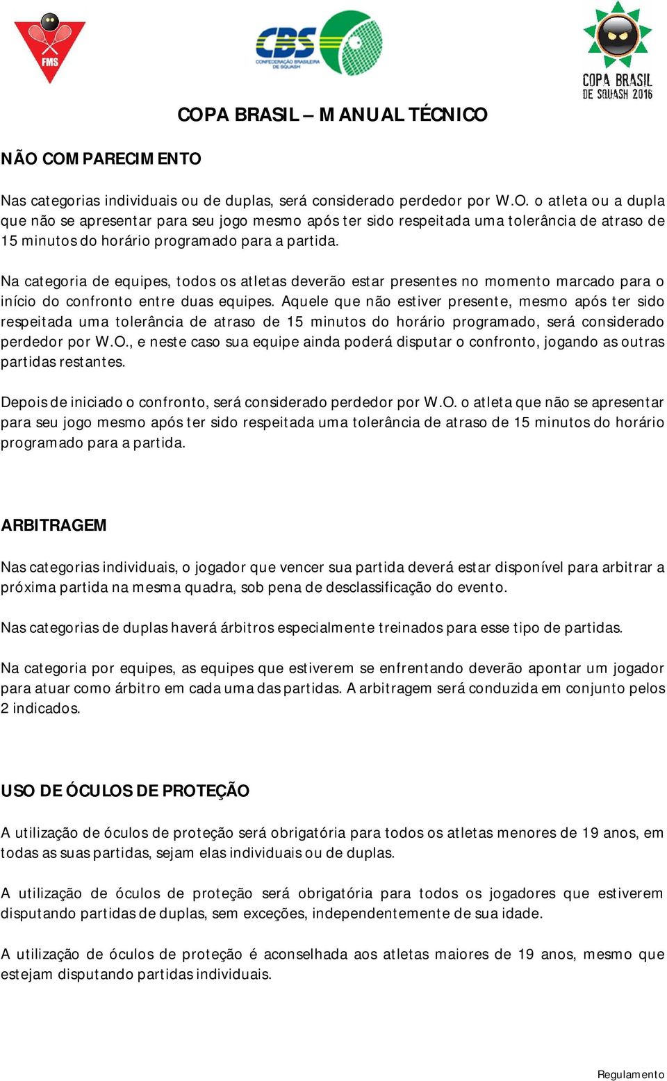 Aquele que não estiver presente, mesmo após ter sido respeitada uma tolerância de atraso de 15 minutos do horário programado, será considerado perdedor por W.O.