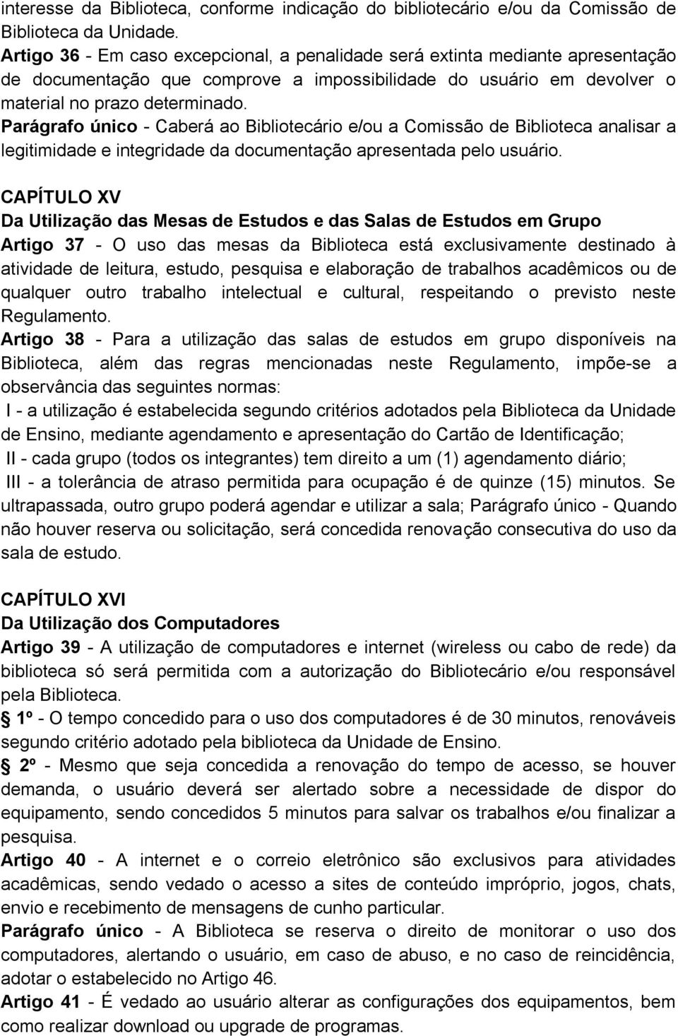 Parágrafo único - Caberá ao Bibliotecário e/ou a Comissão de Biblioteca analisar a legitimidade e integridade da documentação apresentada pelo usuário.