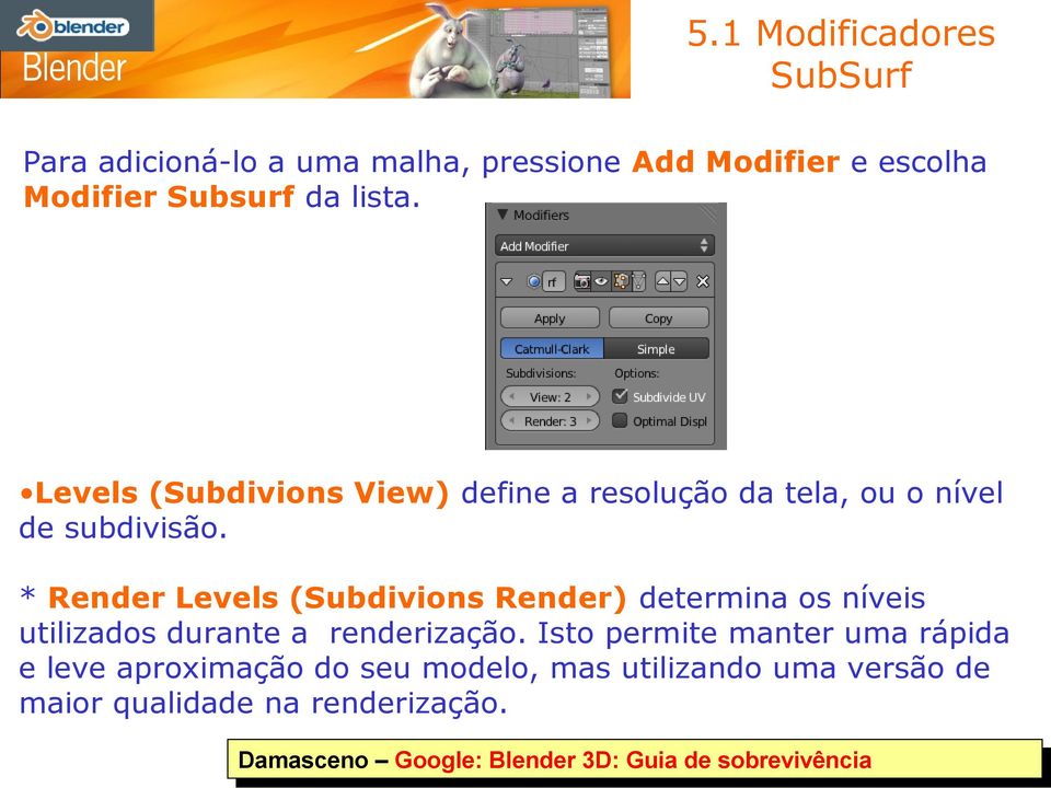 * Render Levels (Subdivions Render) determina os níveis utilizados durante a renderização.