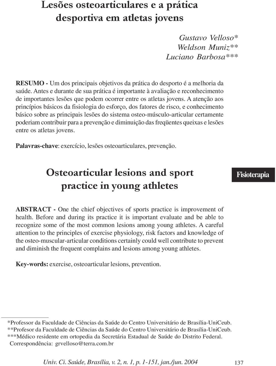 A atenção aos princípios básicos da fisiologia do esforço, dos fatores de risco, e conhecimento básico sobre as principais lesões do sistema osteo-músculo-articular certamente poderiam contribuir