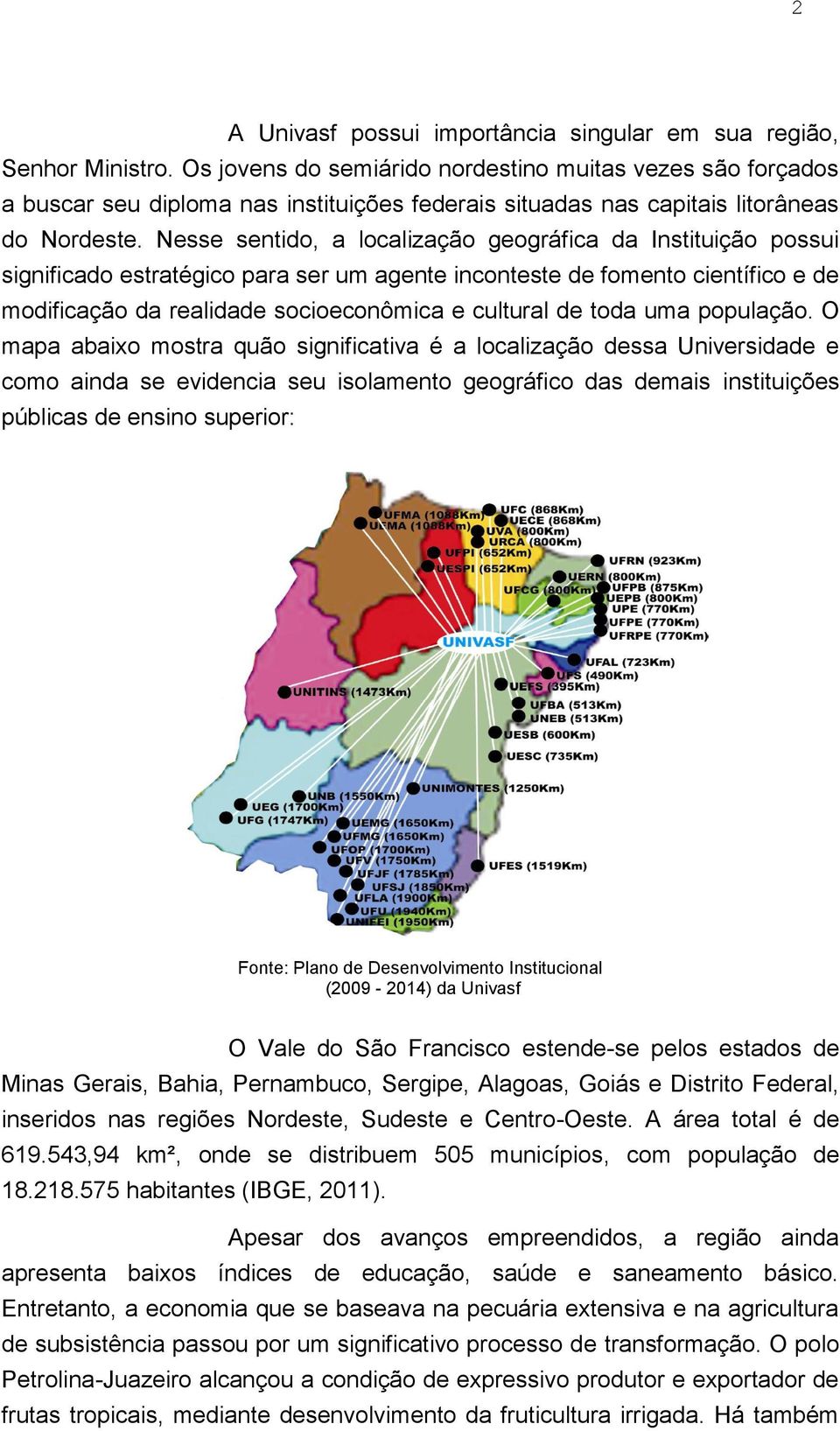 Nesse sentido, a localização geográfica da Instituição possui significado estratégico para ser um agente inconteste de fomento científico e de modificação da realidade socioeconômica e cultural de