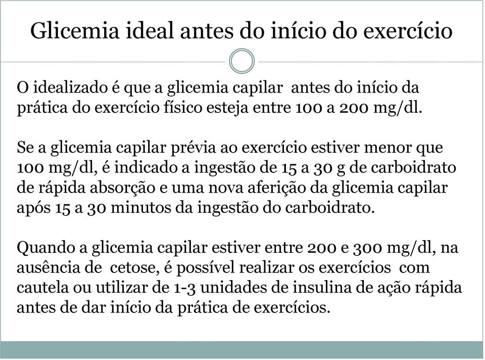 Se a glicemia capilar prévia ao exercício estiver menor que 100 mg/dl, é indicado a ingestão de 15 a 30 g de carboidrato de rápida absorção e uma nova