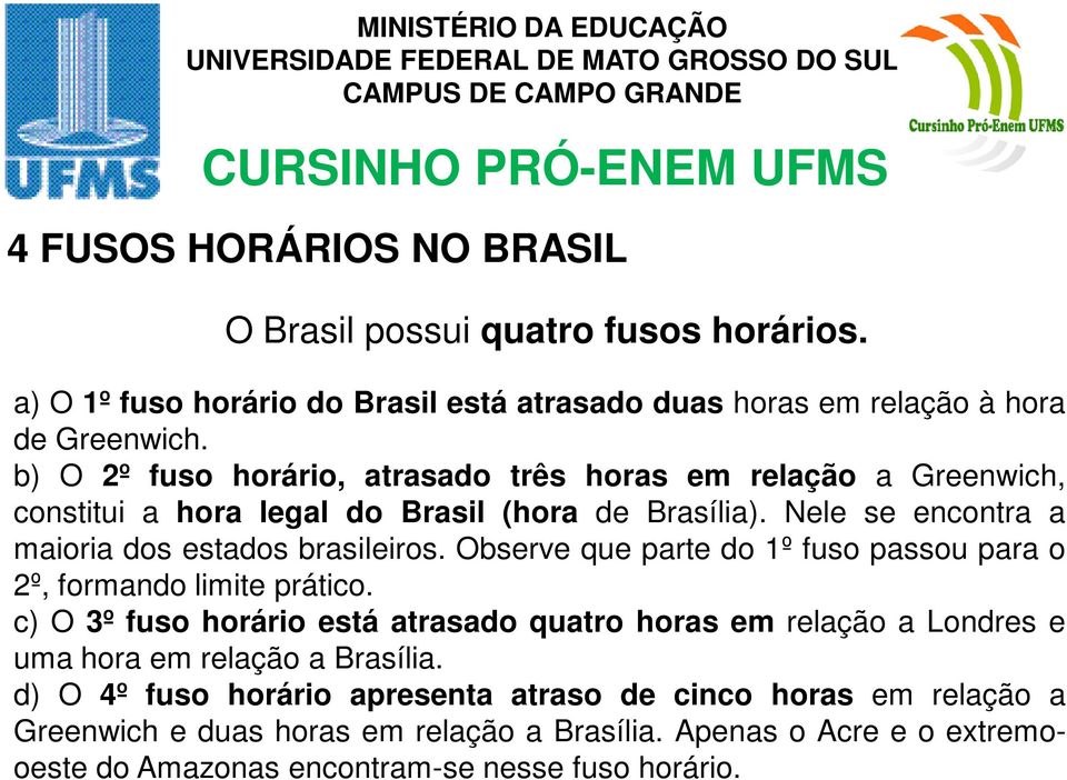 Observe que parte do 1º fuso passou para o 2º, formando limite prático. c) O 3º fuso horário está atrasado quatro horas em relação a Londres e uma hora em relação a Brasília.