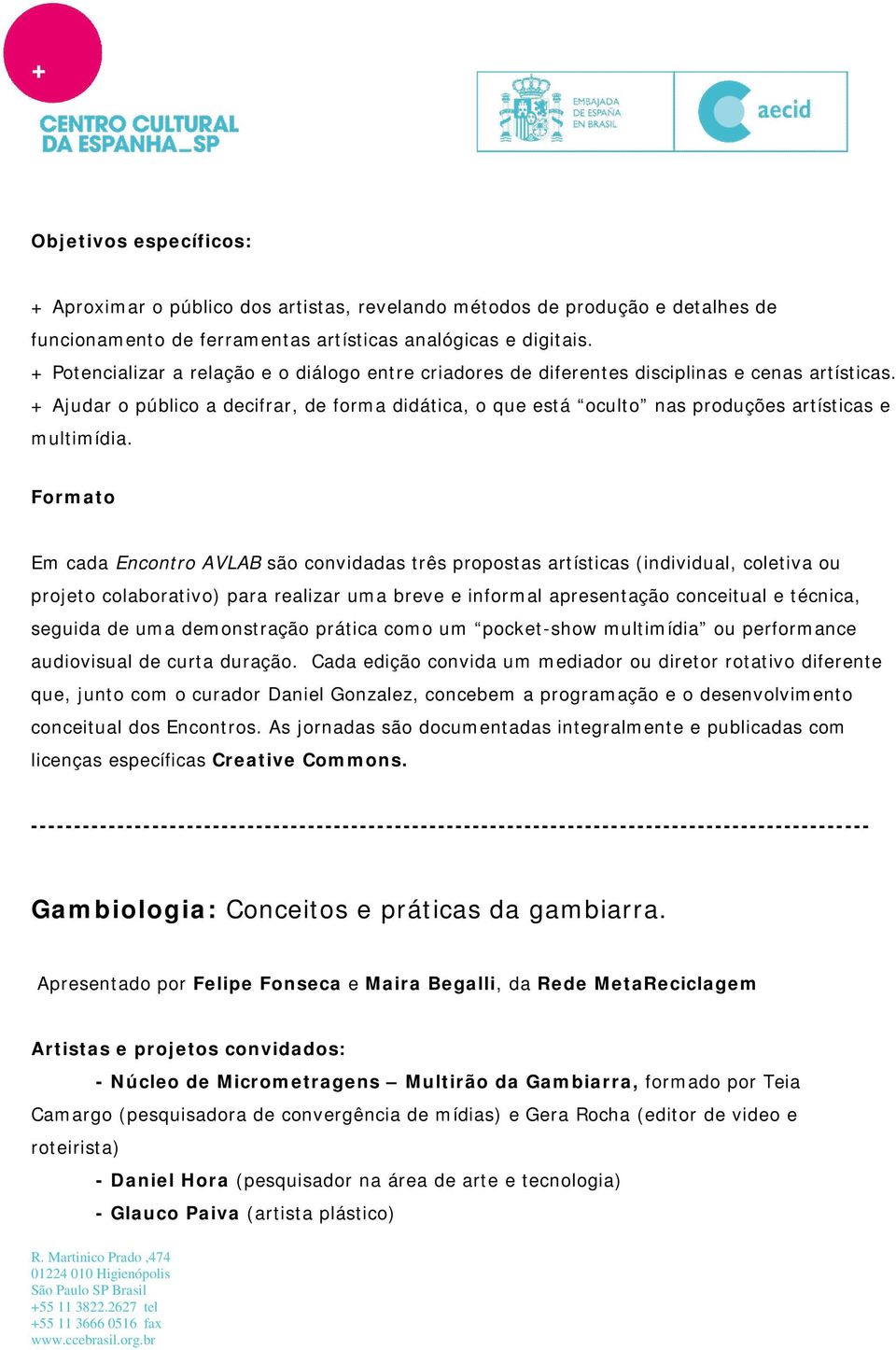 + Ajudar o público a decifrar, de forma didática, o que está oculto nas produções artísticas e multimídia.