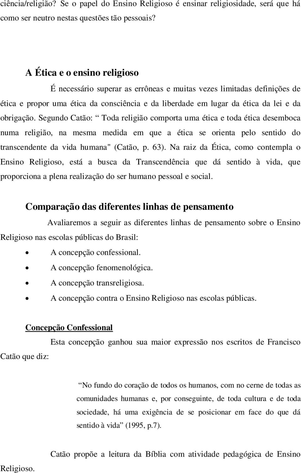 Segundo Catão: Toda religião comporta uma ética e toda ética desemboca numa religião, na mesma medida em que a ética se orienta pelo sentido do transcendente da vida humana" (Catão, p. 63).