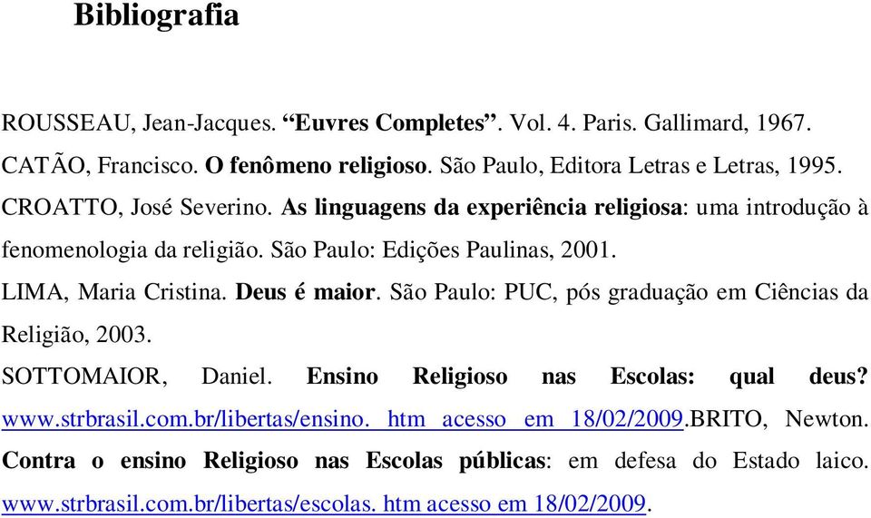 Deus é maior. São Paulo: PUC, pós graduação em Ciências da Religião, 2003. SOTTOMAIOR, Daniel. Ensino Religioso nas Escolas: qual deus? www.strbrasil.com.