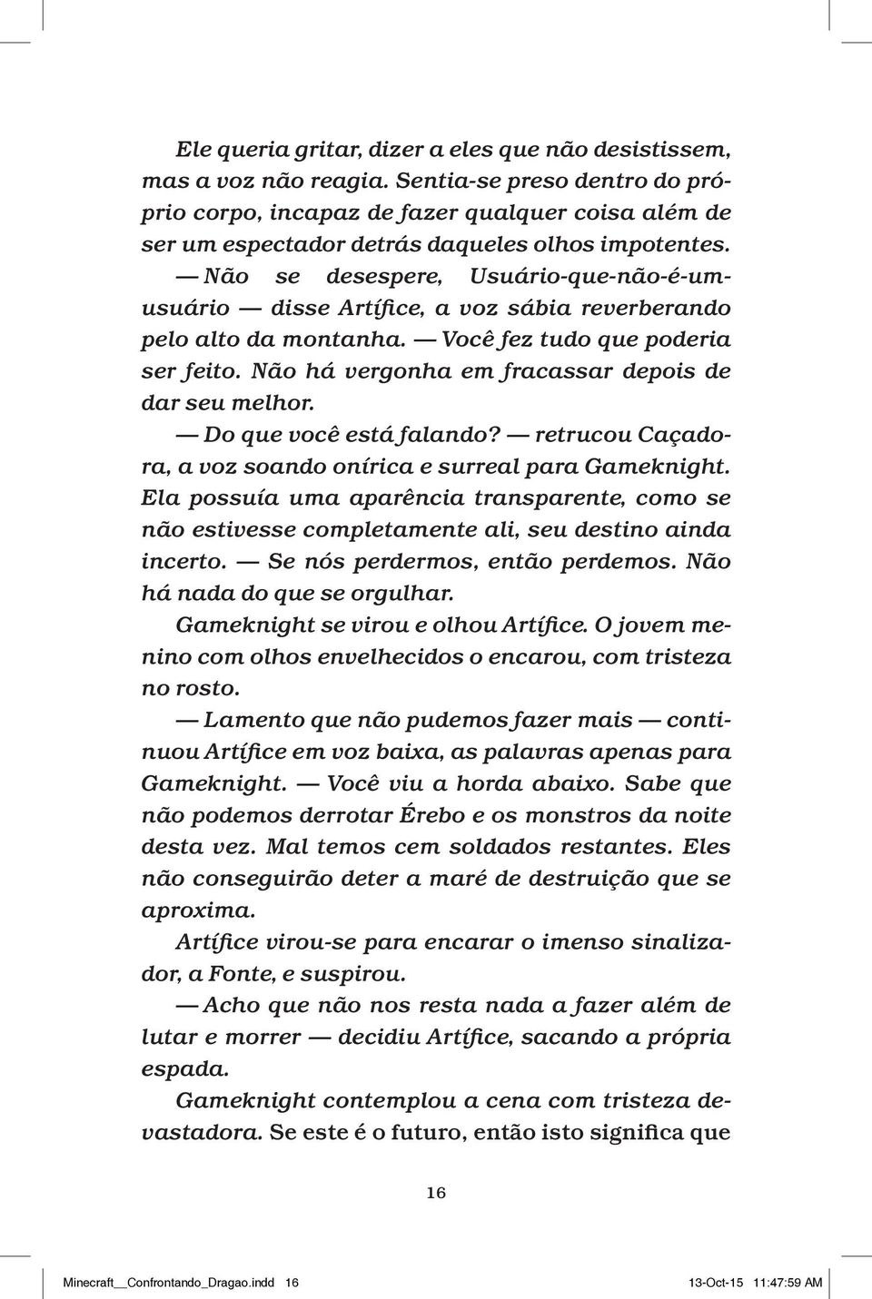 Não se desespere, Usuário-que-não-é-umusuário disse Artífice, a voz sábia reverberando pelo alto da montanha. Você fez tudo que poderia ser feito.