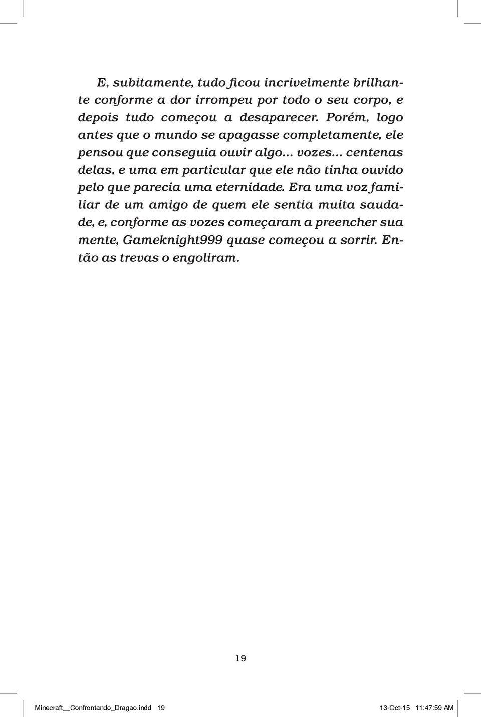 .. centenas delas, e uma em particular que ele não tinha ouvido pelo que parecia uma eternidade.