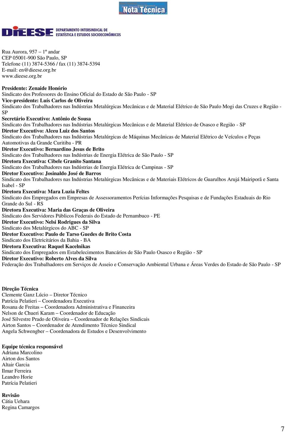 br Presidente: Zenaide Honório Sindicato dos Professores do Ensino Oficial do Estado de São Paulo - SP Vice-presidente: Luís Carlos de Oliveira Sindicato dos Trabalhadores nas Indústrias Metalúrgicas