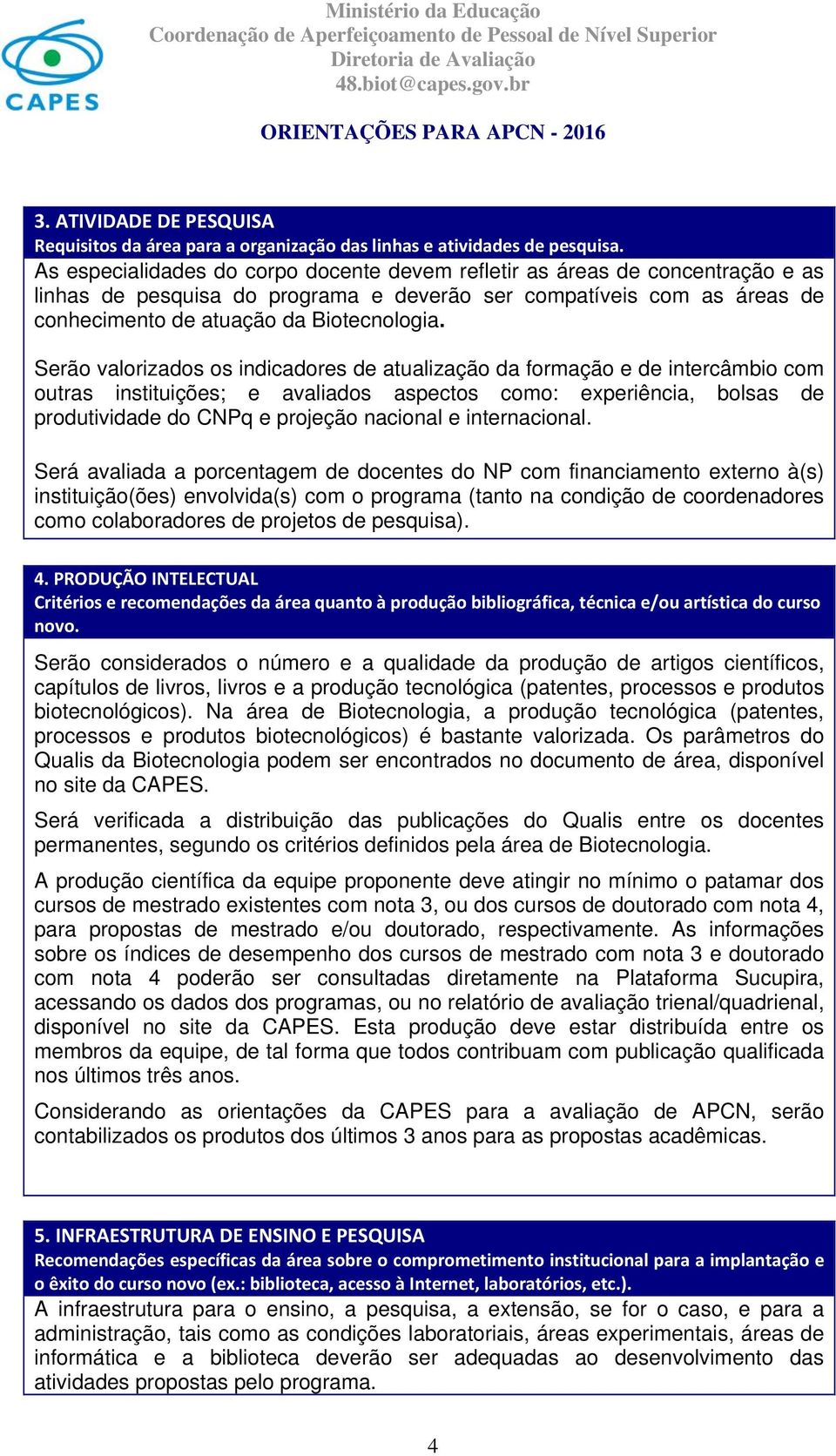 Serão valorizados os indicadores de atualização da formação e de intercâmbio com outras instituições; e avaliados aspectos como: experiência, bolsas de produtividade do CNPq e projeção nacional e