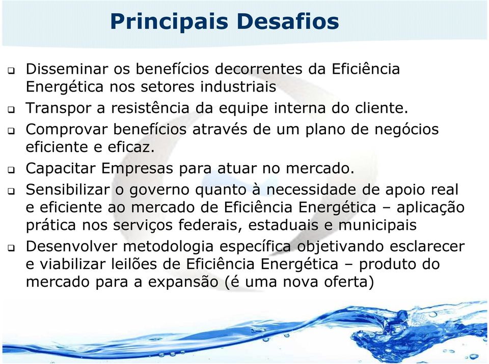 Sensibilizar o governo quanto à necessidade de apoio real e eficiente ao mercado de Eficiência Energética aplicação prática nos serviços federais,