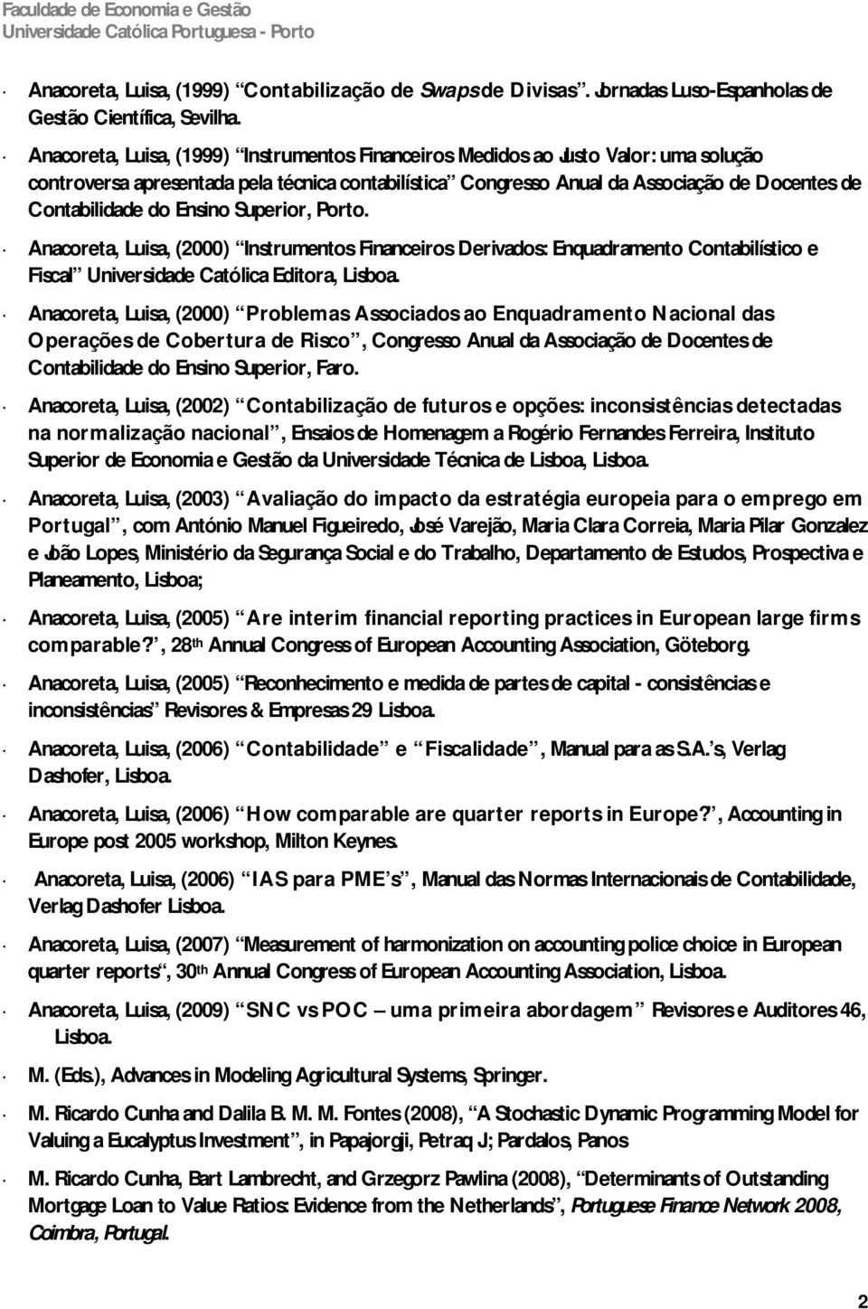 Ensino Superior, Porto. Anacoreta, Luisa, (2000) Instrumentos Financeiros Derivados: Enquadramento Contabilístico e Fiscal Universidade Católica Editora, Lisboa.