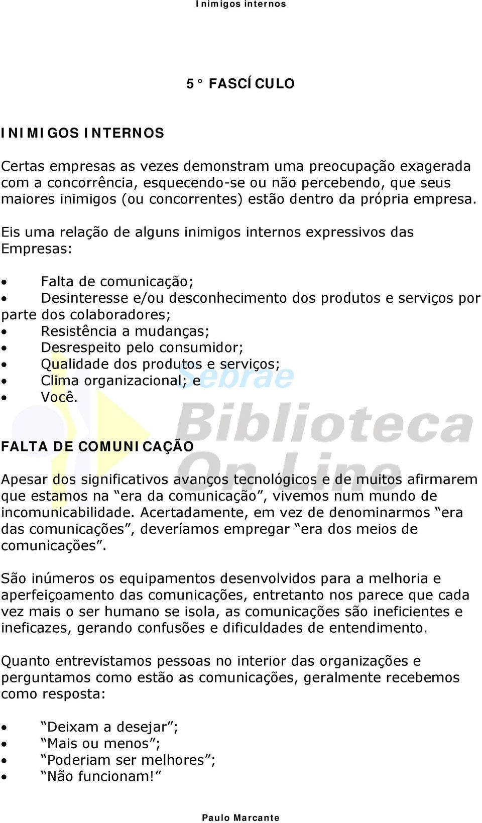 Eis uma relação de alguns inimigos internos expressivos das Empresas: Falta de comunicação; Desinteresse e/ou desconhecimento dos produtos e serviços por parte dos colaboradores; Resistência a