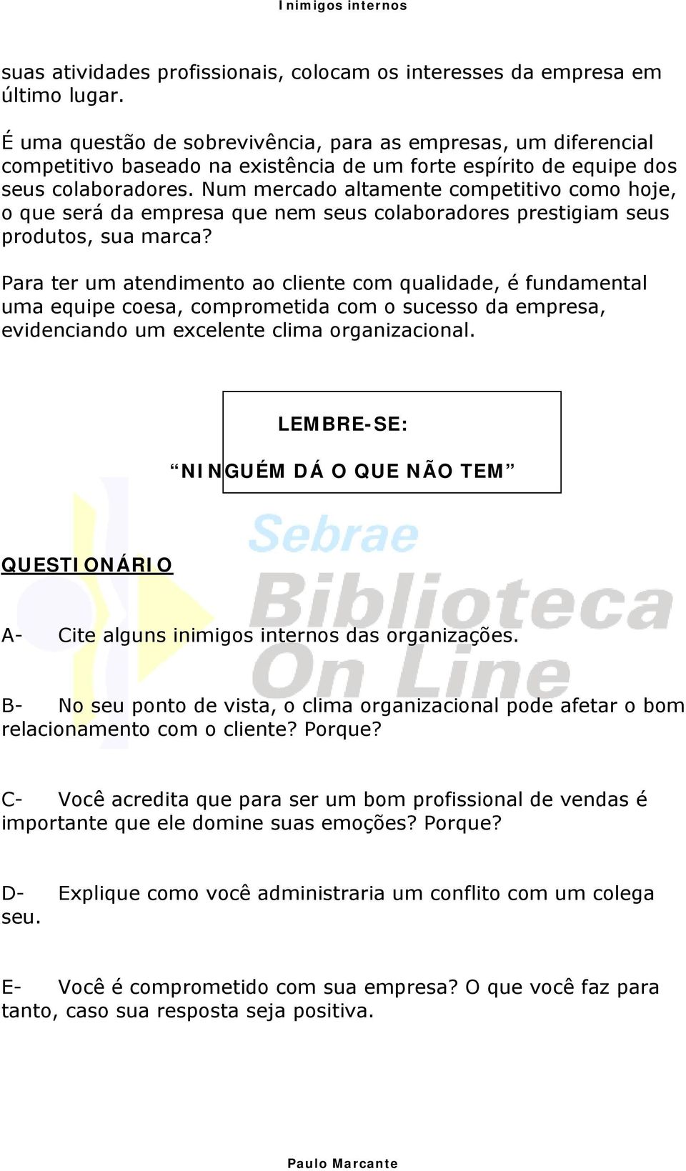 Num mercado altamente competitivo como hoje, o que será da empresa que nem seus colaboradores prestigiam seus produtos, sua marca?