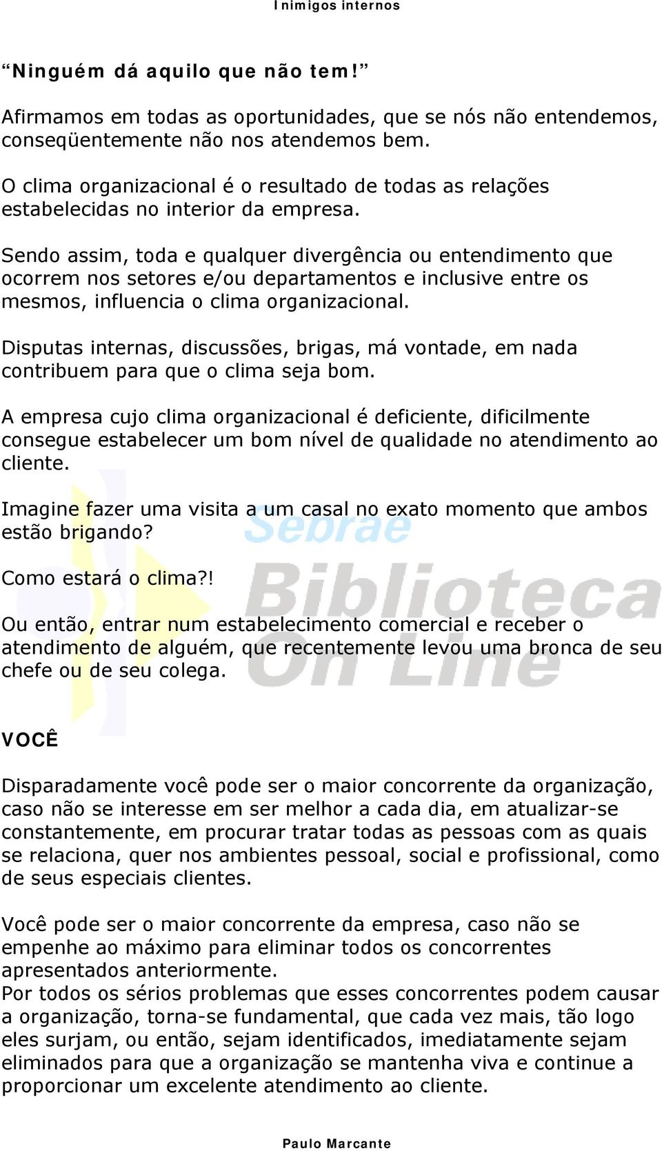 Sendo assim, toda e qualquer divergência ou entendimento que ocorrem nos setores e/ou departamentos e inclusive entre os mesmos, influencia o clima organizacional.