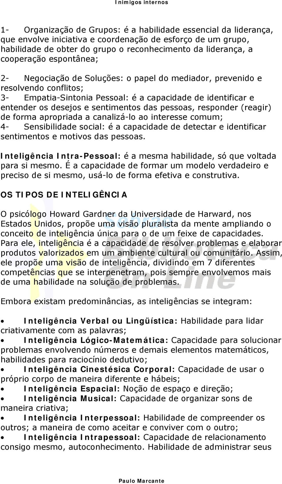 pessoas, responder (reagir) de forma apropriada a canalizá-lo ao interesse comum; 4- Sensibilidade social: é a capacidade de detectar e identificar sentimentos e motivos das pessoas.