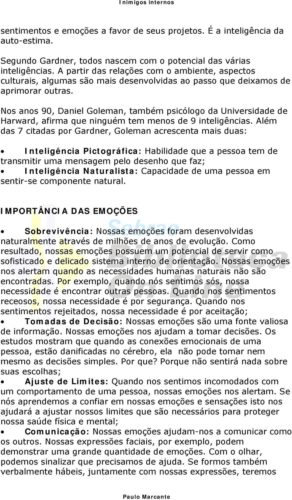 Nos anos 90, Daniel Goleman, também psicólogo da Universidade de Harward, afirma que ninguém tem menos de 9 inteligências.