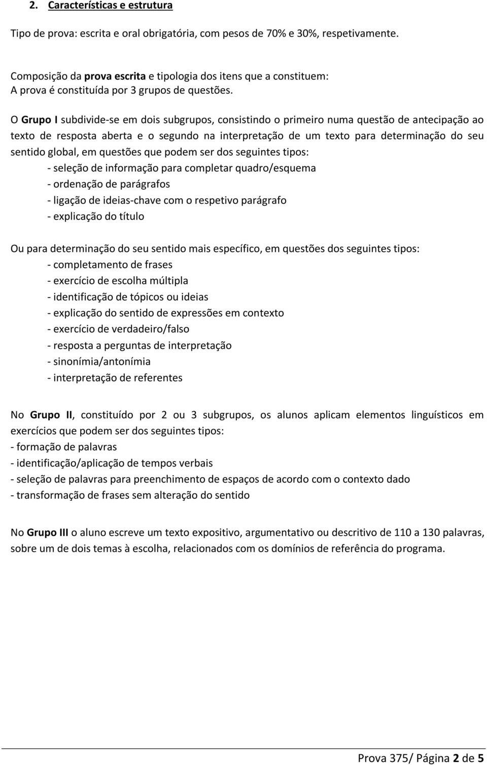 O Grupo I subdivide-se em dois subgrupos, consistindo o primeiro numa questão de antecipação ao texto de resposta aberta e o segundo na interpretação de um texto para determinação do seu sentido