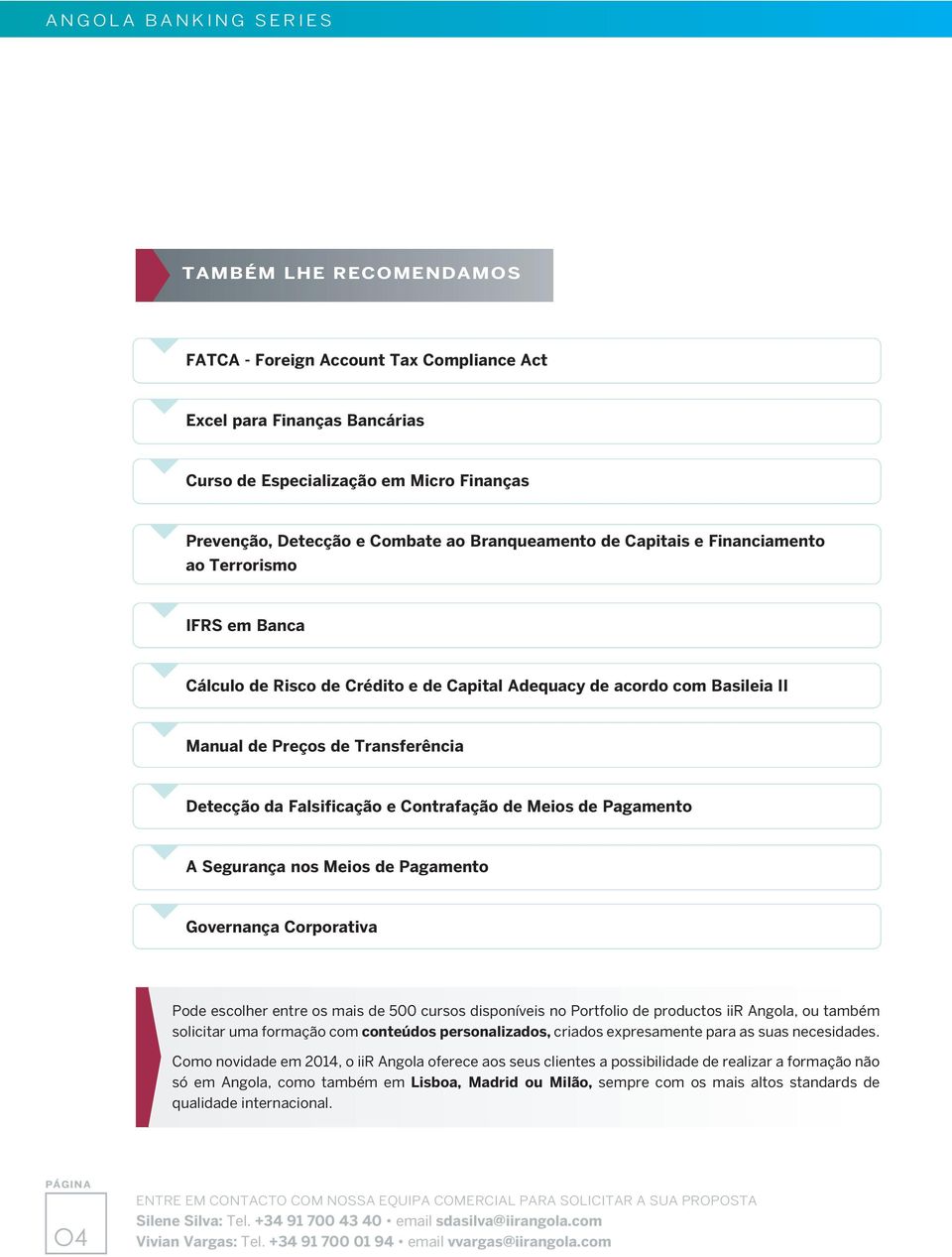 de Pagamento A Segurança nos Meios de Pagamento Governança Corporativa Pode escolher entre os mais de 500 cursos disponíveis no Portfolio de productos iir Angola, ou também solicitar uma formação com