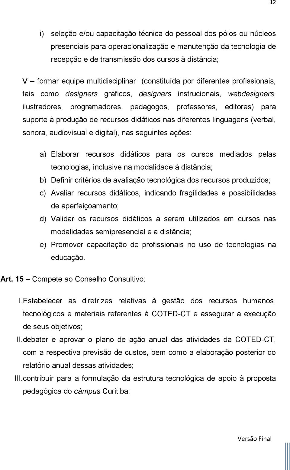 para suporte à produção de recursos didáticos nas diferentes linguagens (verbal, sonora, audiovisual e digital), nas seguintes ações: a) Elaborar recursos didáticos para os cursos mediados pelas