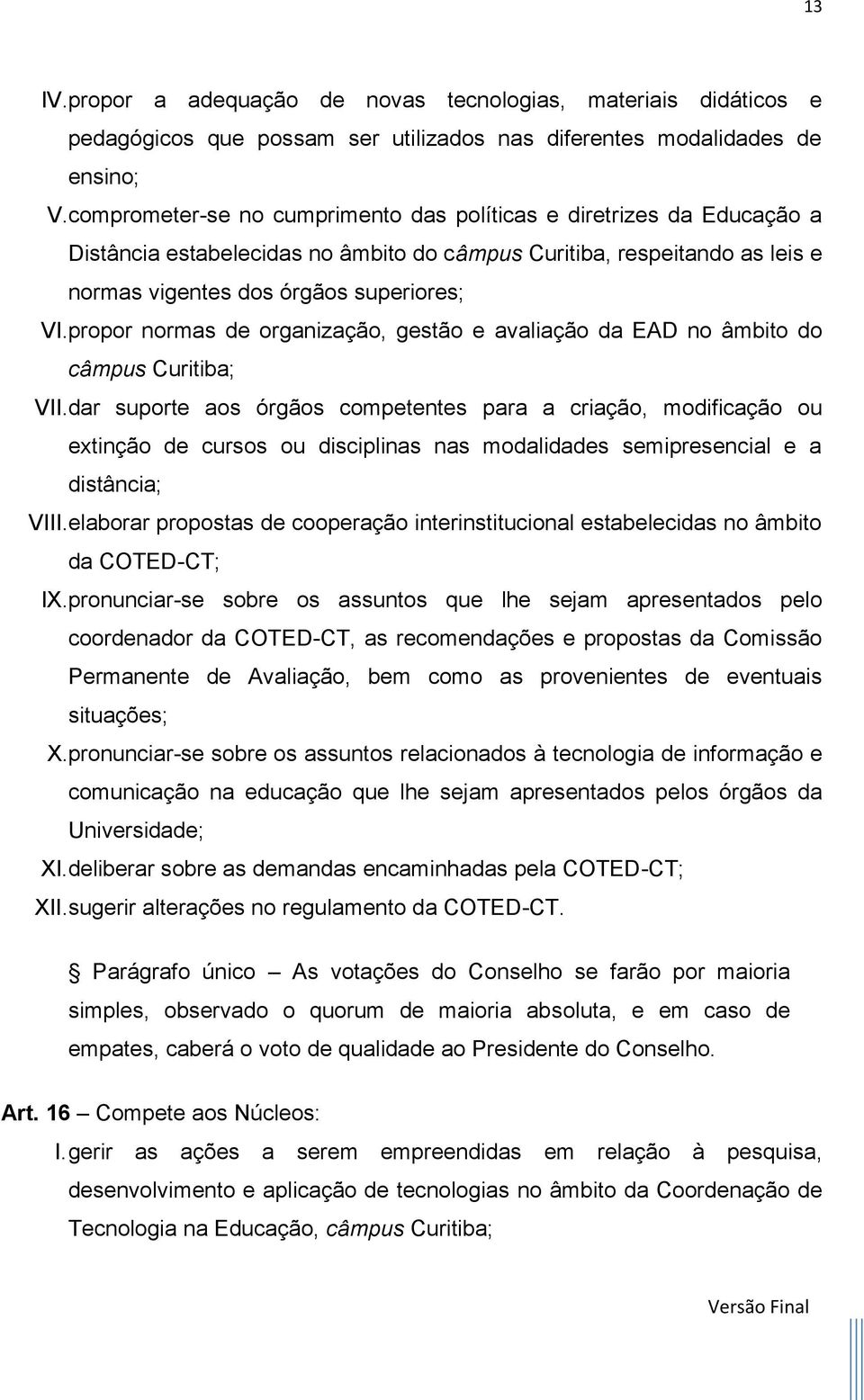 propor normas de organização, gestão e avaliação da EAD no âmbito do câmpus Curitiba; VII.