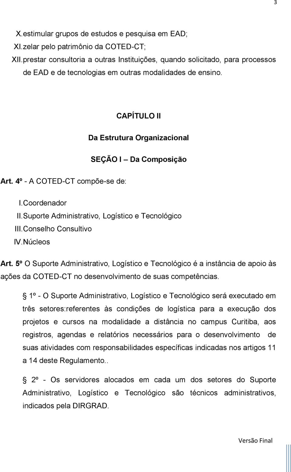 4º - A COTED-CT compõe-se de: I.Coordenador II.Suporte Administrativo, Logístico e Tecnológico III.Conselho Consultivo IV.Núcleos Art.