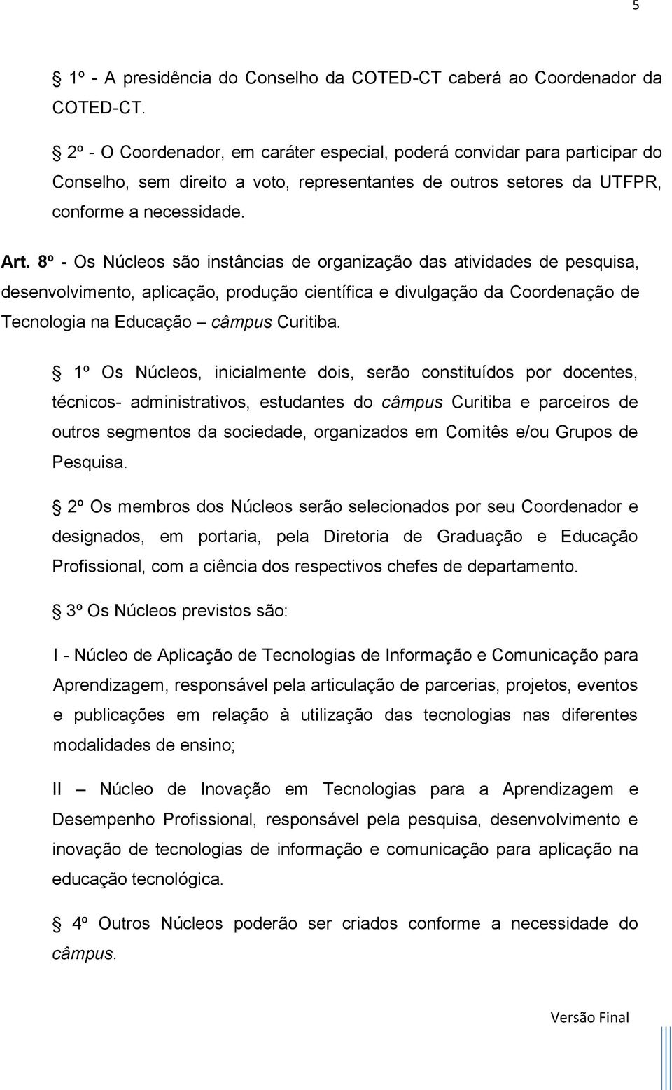 8º - Os Núcleos são instâncias de organização das atividades de pesquisa, desenvolvimento, aplicação, produção científica e divulgação da Coordenação de Tecnologia na Educação câmpus Curitiba.