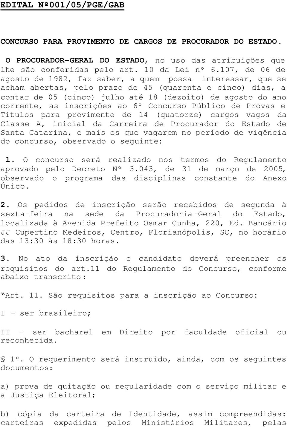 corrente, as inscrições ao 6º Concurso Público de Provas e Títulos para provimento de 14 (quatorze) cargos vagos da Classe A, inicial da Carreira de Procurador do Estado de Santa Catarina, e mais os