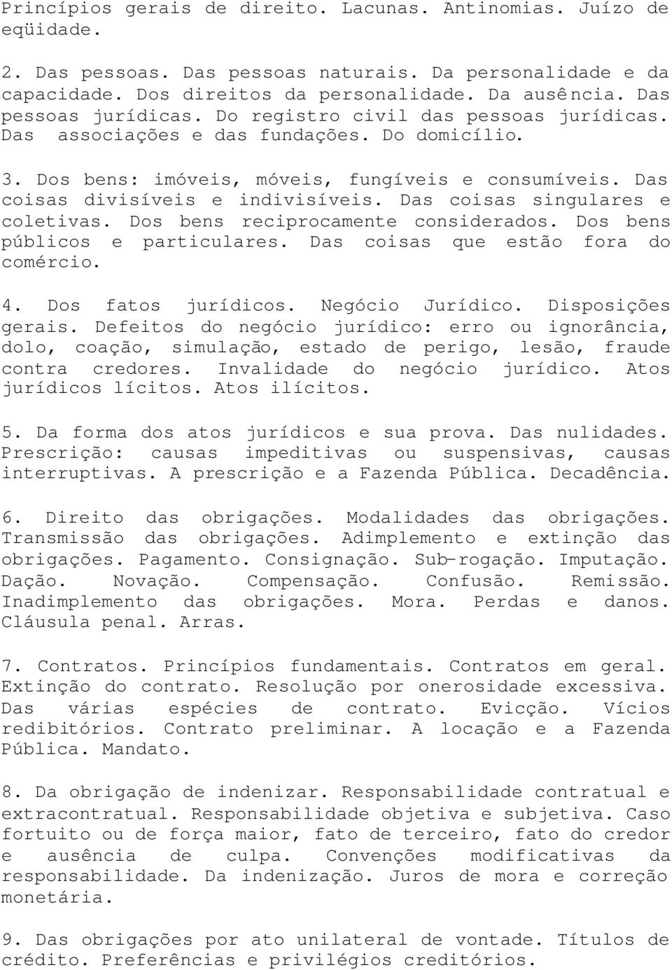 Das coisas divisíveis e indivisíveis. Das coisas singulares e coletivas. Dos bens reciprocamente considerados. Dos bens públicos e particulares. Das coisas que estão fora do comércio. 4.