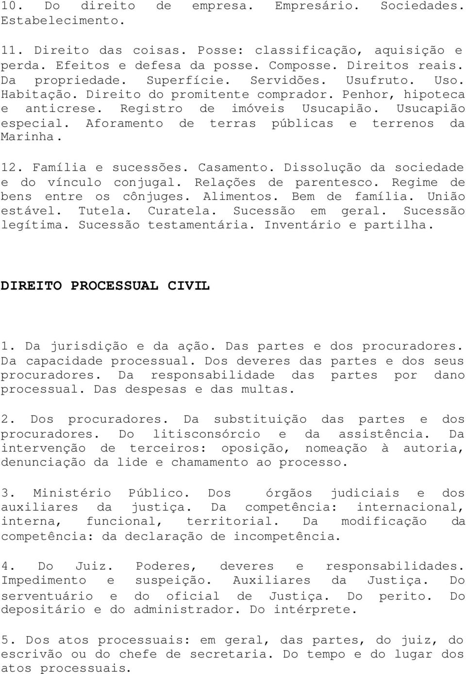 Aforamento de terras públicas e terrenos da Marinha. 12. Família e sucessões. Casamento. Dissolução da sociedade e do vínculo conjugal. Relações de parentesco. Regime de bens entre os cônjuges.