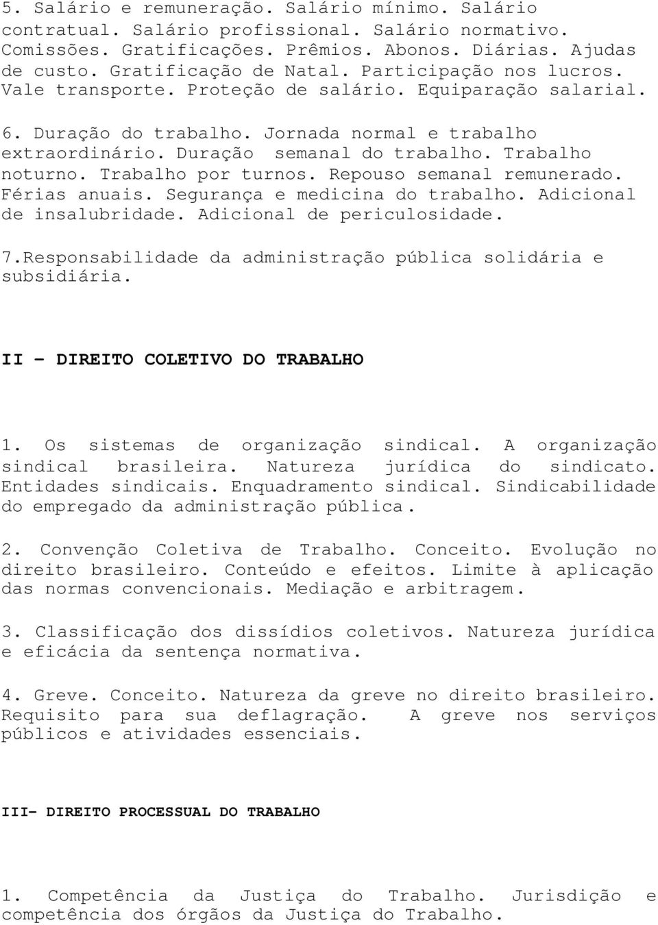 Trabalho por turnos. Repouso semanal remunerado. Férias anuais. Segurança e medicina do trabalho. Adicional de insalubridade. Adicional de periculosidade. 7.