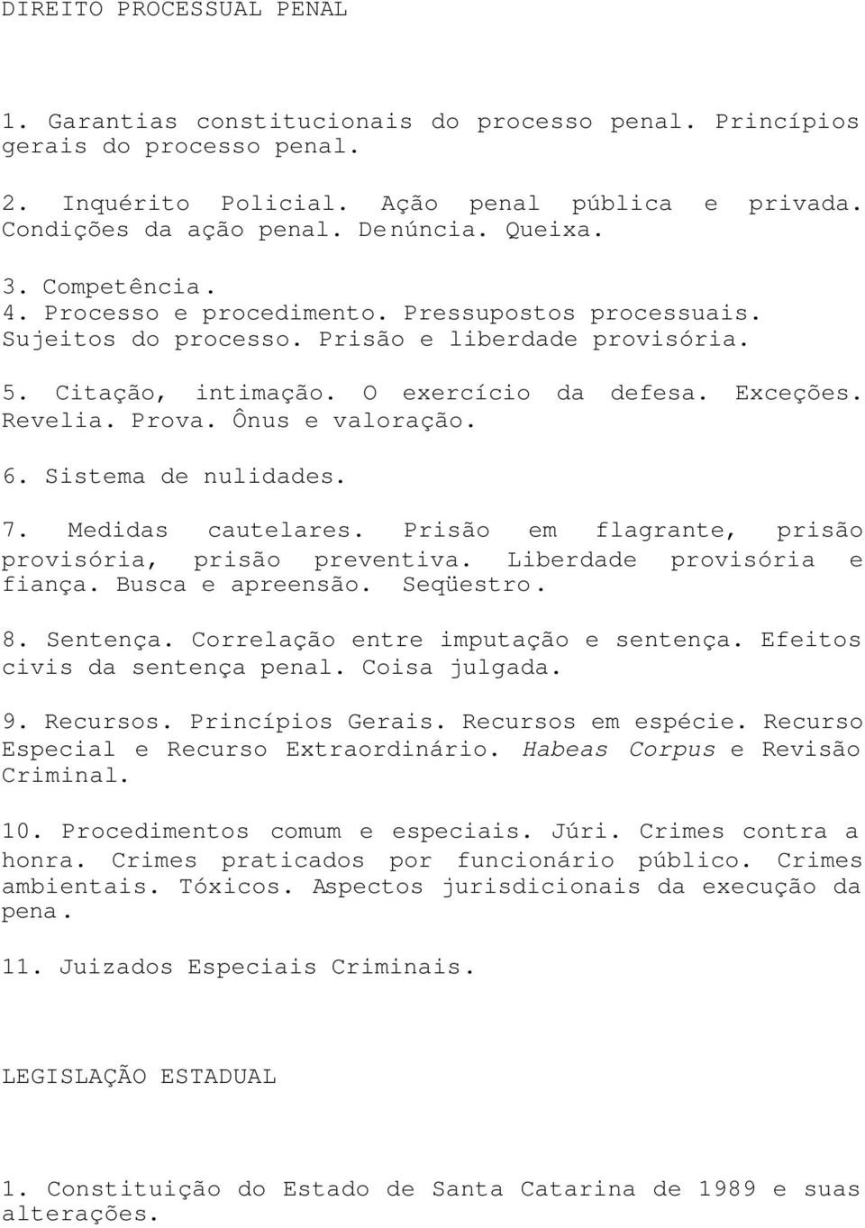 Prova. Ônus e valoração. 6. Sistema de nulidades. 7. Medidas cautelares. Prisão em flagrante, prisão provisória, prisão preventiva. Liberdade provisória e fiança. Busca e apreensão. Seqüestro. 8.