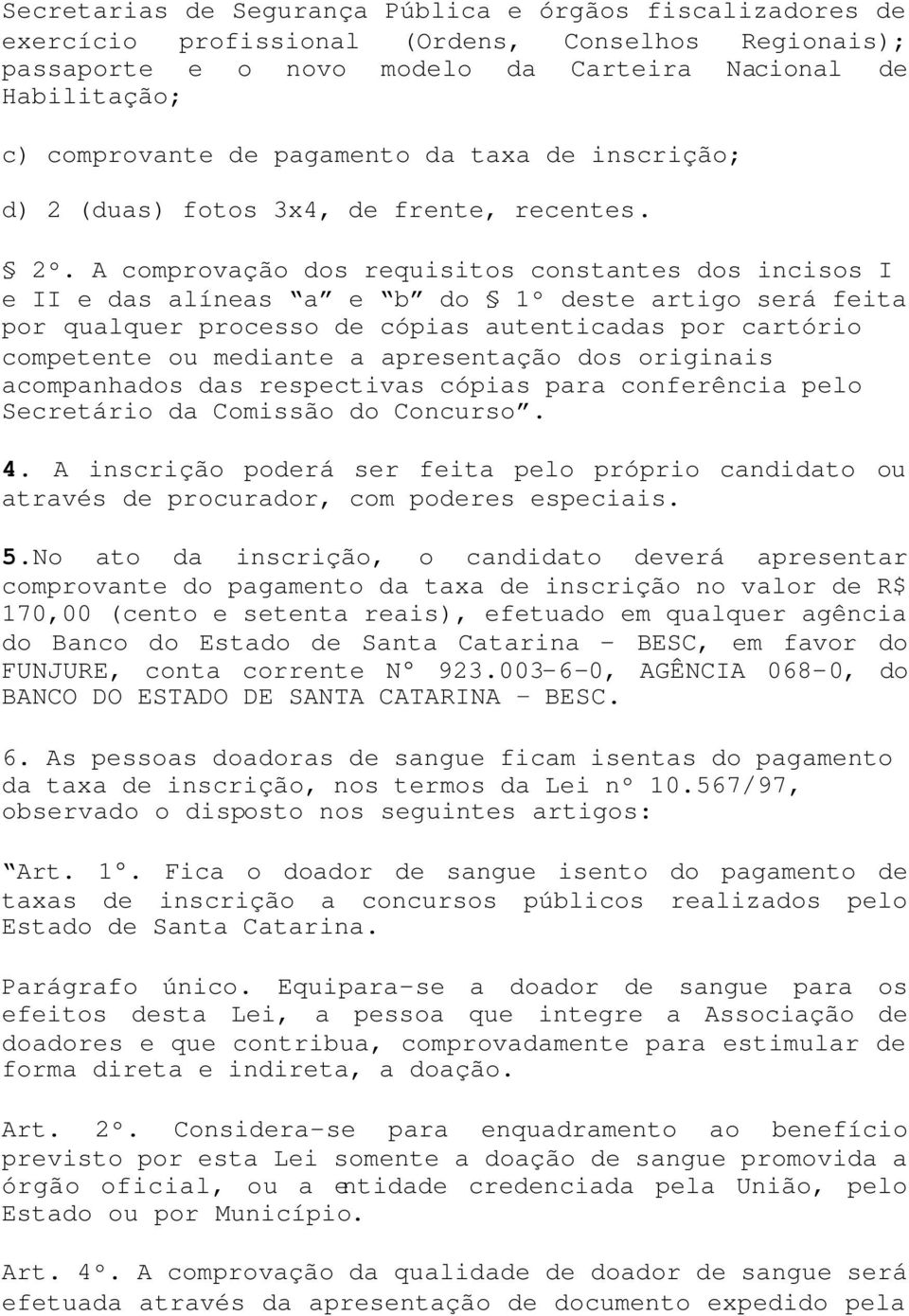 A comprovação dos requisitos constantes dos incisos I e II e das alíneas a e b do 1º deste artigo será feita por qualquer processo de cópias autenticadas por cartório competente ou mediante a