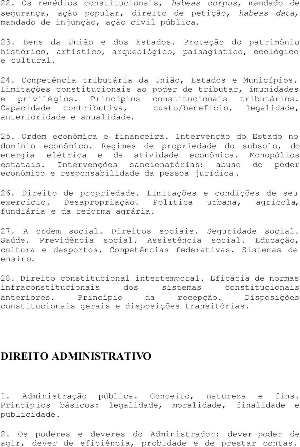 Limitações constitucionais ao poder de tributar, imunidades e privilégios. Princípios constitucionais tributários. Capacidade contributiva, custo/benefício, legalidade, anterioridade e anualidade. 25.