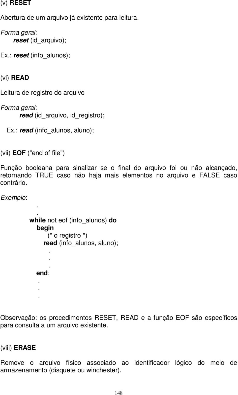 não haja mais elementos no arquivo e FALSE caso contrário Exemplo: while not eof (info_alunos) do (* o registro *) read (info_alunos, aluno); Observação: os procedimentos RESET, READ