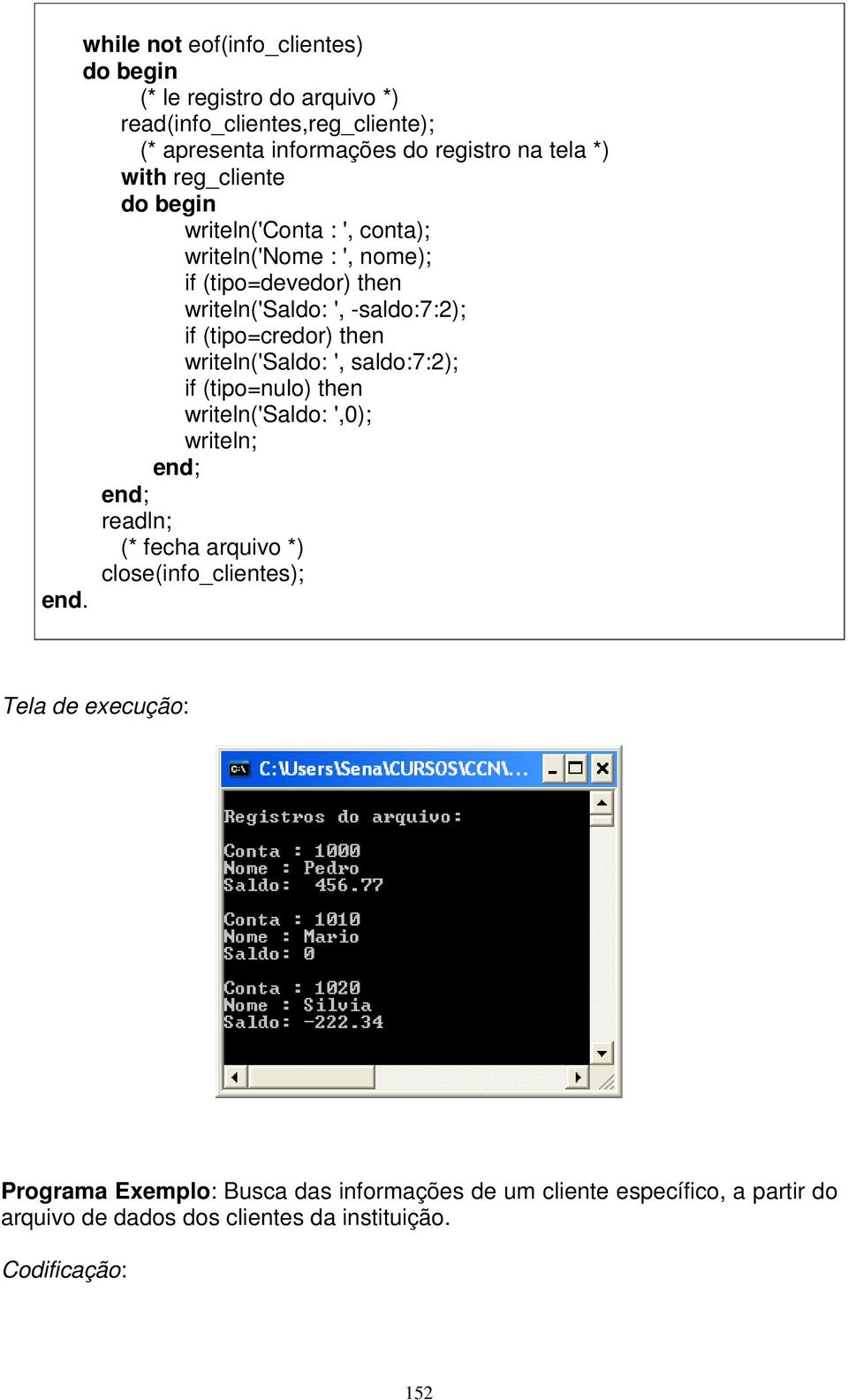 writeln('saldo: ', saldo:7:2); if (tipo=nulo) then writeln('saldo: ',0); writeln; readln; (* fecha arquivo *) close(info_clientes); end Tela de