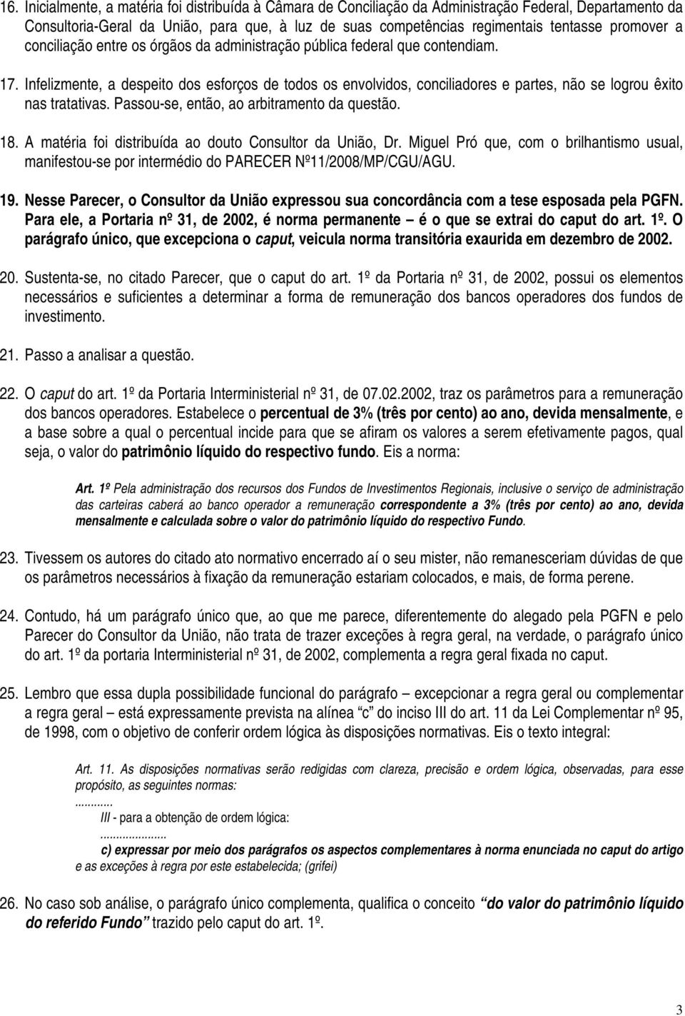 Infelizmente, a despeito dos esforços de todos os envolvidos, conciliadores e partes, não se logrou êxito nas tratativas. Passou-se, então, ao arbitramento da questão. 18.