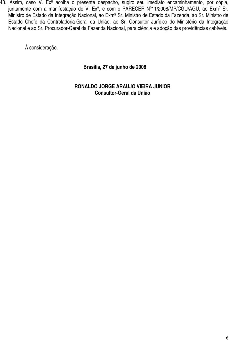 Ministro de Estado Chefe da Controladoria-Geral da União, ao Sr. Consultor Jurídico do Ministério da Integração Nacional e ao Sr.