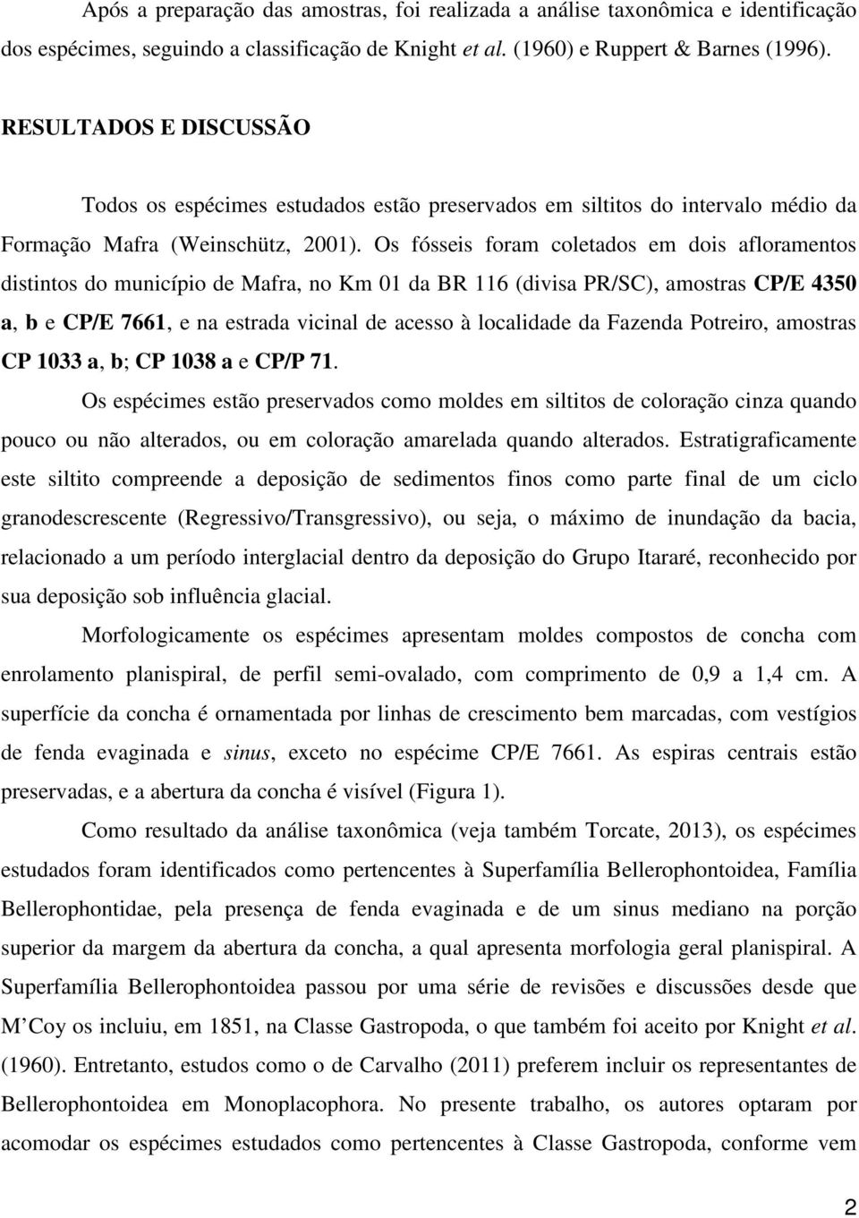 Os fósseis foram coletados em dois afloramentos distintos do município de Mafra, no Km 01 da BR 116 (divisa PR/SC), amostras CP/E 4350 a, b e CP/E 7661, e na estrada vicinal de acesso à localidade da