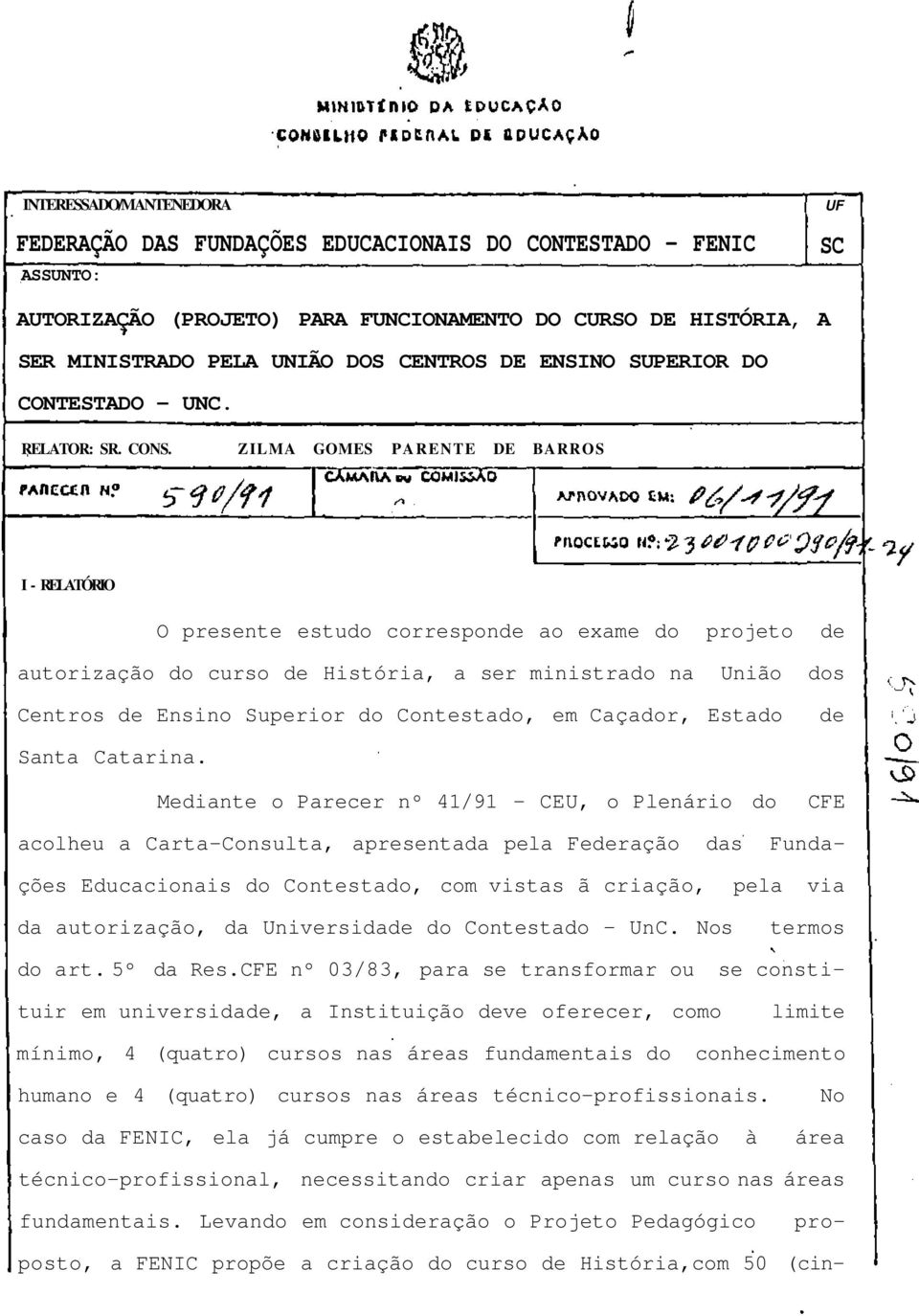 ZILMA GOMES PARENTE DE BARROS I - RELATÓRIO O presente estudo correspon ao exame do projeto autorização do curso História, a ser ministrado na União dos Centros Ensino Superior do Contestado, em