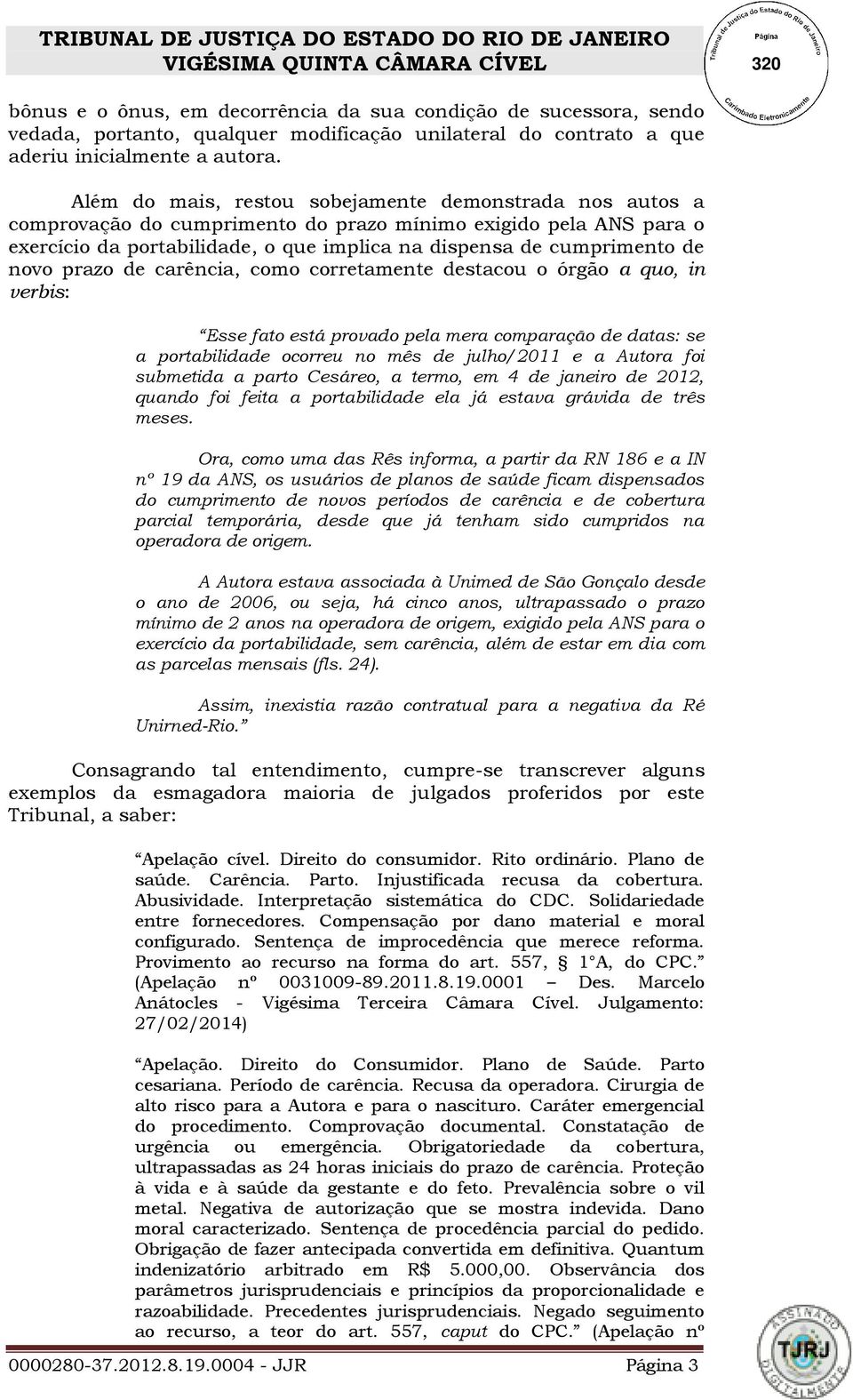 novo prazo de carência, como corretamente destacou o órgão a quo, in verbis: Esse fato está provado pela mera comparação de datas: se a portabilidade ocorreu no mês de julho/2011 e a Autora foi